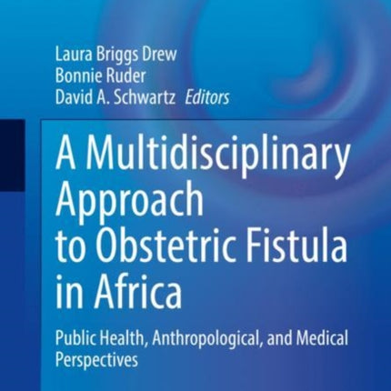 A Multidisciplinary Approach to Obstetric Fistula in Africa: Public Health, Anthropological, and Medical Perspectives