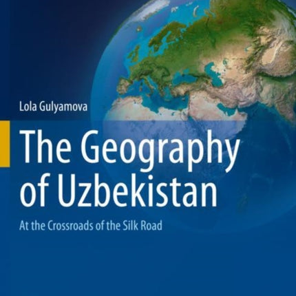 The Geography of Uzbekistan: At the Crossroads of the Silk Road