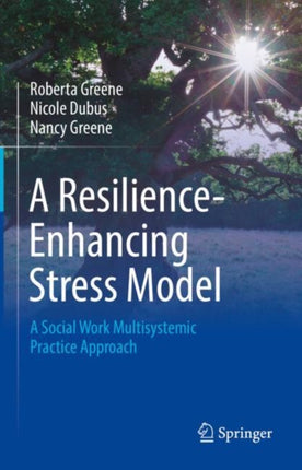 A Resilience-Enhancing Stress Model: A Social Work Multisystemic Practice Approach