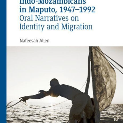 Indo-Mozambicans in Maputo, 1947-1992: Oral Narratives on Identity and Migration