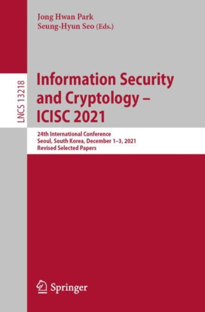 Information Security and Cryptology – ICISC 2021: 24th International Conference, Seoul, South Korea, December 1–3, 2021, Revised Selected Papers