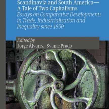 Scandinavia and South America—A Tale of Two Capitalisms: Essays on Comparative Developments in Trade, Industrialisation and Inequality since 1850
