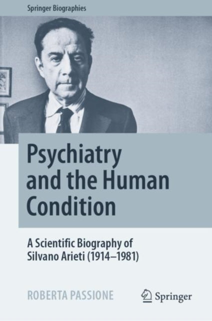 Psychiatry and the Human Condition: A Scientific Biography of Silvano Arieti (1914–1981)