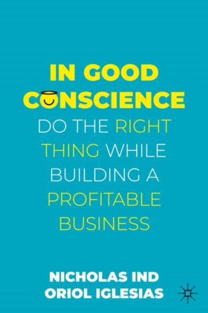 In Good Conscience: Do the Right Thing While Building a Profitable Business