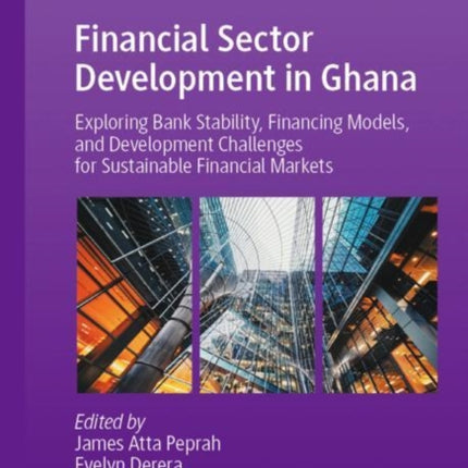 Financial Sector Development in Ghana: Exploring Bank Stability, Financing Models, and Development Challenges for Sustainable Financial Markets