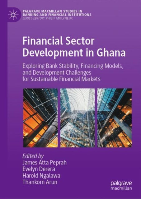 Financial Sector Development in Ghana: Exploring Bank Stability, Financing Models, and Development Challenges for Sustainable Financial Markets