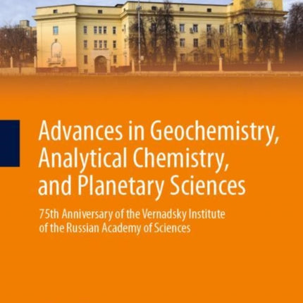 Advances in Geochemistry, Analytical Chemistry, and Planetary Sciences: 75th Anniversary of the Vernadsky Institute of the Russian Academy of Sciences