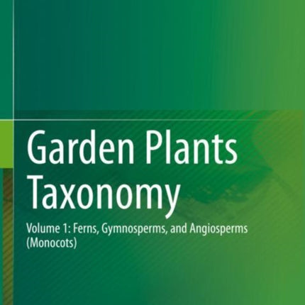 Garden Plants Taxonomy: Volume 1: Ferns, Gymnosperms, and Angiosperms (Monocots)