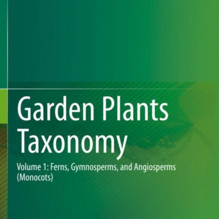 Garden Plants Taxonomy: Volume 1: Ferns, Gymnosperms, and Angiosperms (Monocots)