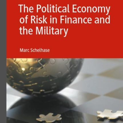 The Political Economy of Risk in Finance and the Military