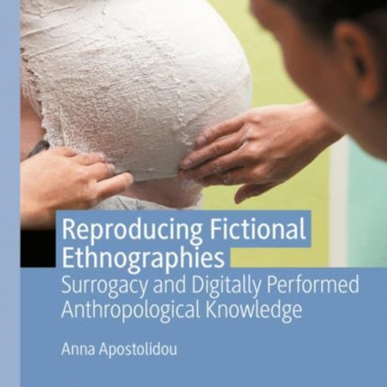 Reproducing Fictional Ethnographies: Surrogacy and Digitally Performed Anthropological Knowledge