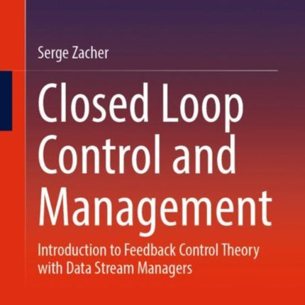 Closed Loop Control and Management: Introduction to Feedback Control Theory with Data Stream Managers