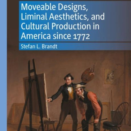 Moveable Designs, Liminal Aesthetics, and Cultural Production in America since 1772