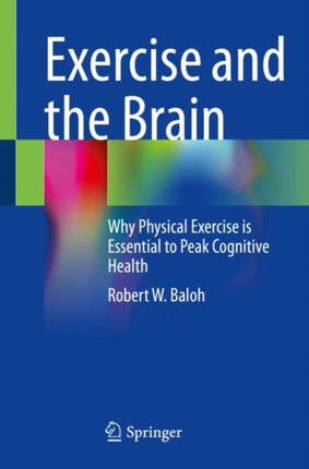 Exercise and the Brain: Why Physical Exercise is Essential to Peak Cognitive Health