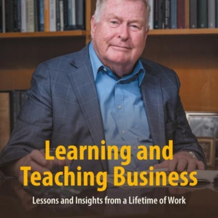 Learning and Teaching Business: Lessons and Insights from a Lifetime of Work