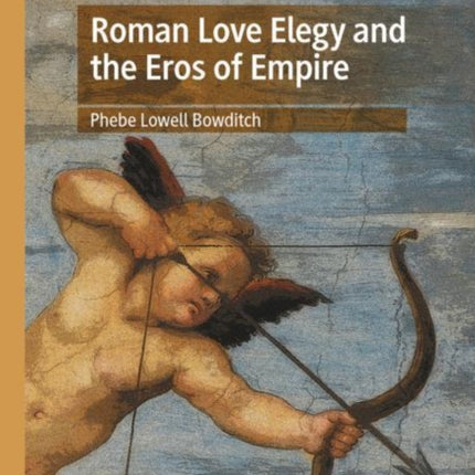 Roman Love Elegy and the Eros of Empire