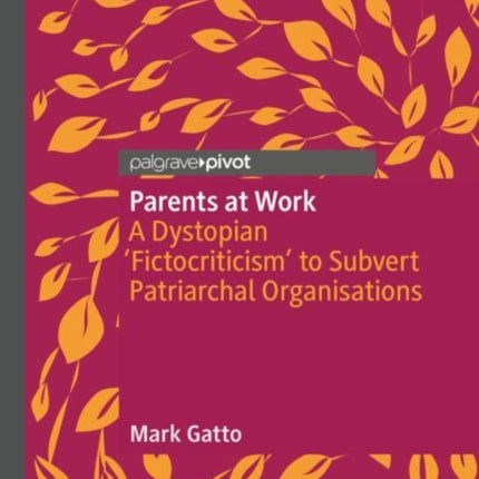 Parents at Work: A Dystopian ‘Fictocriticism’ to Subvert Patriarchal Organisations