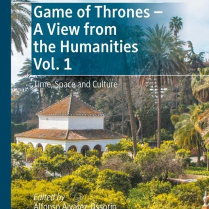 Game of Thrones - A View from the Humanities Vol. 1: Time, Space and Culture