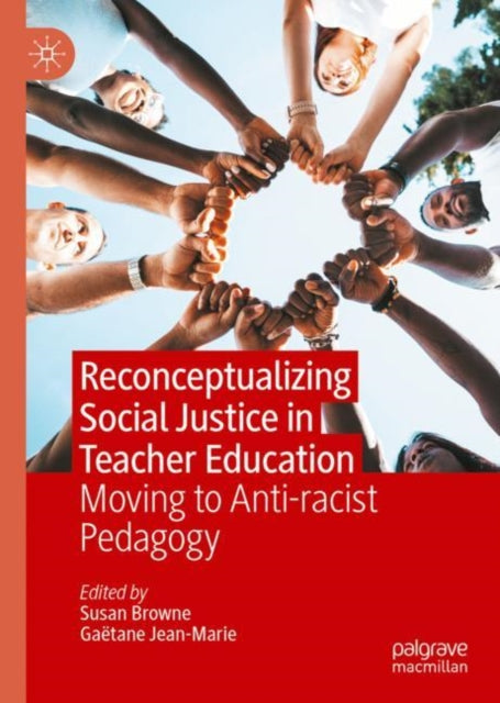 Reconceptualizing Social Justice in Teacher Education: Moving to Anti-racist Pedagogy