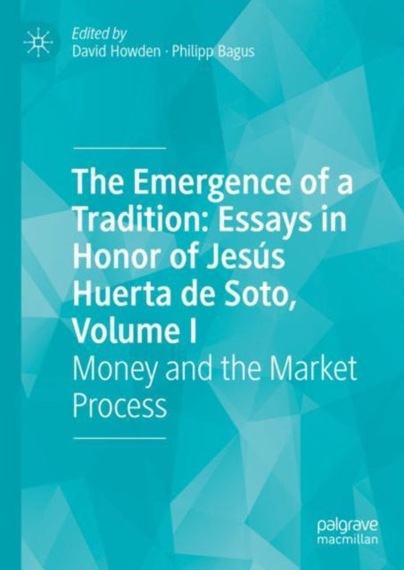 The Emergence of a Tradition: Essays in Honor of Jesús Huerta de Soto, Volume I: Money and the Market Process