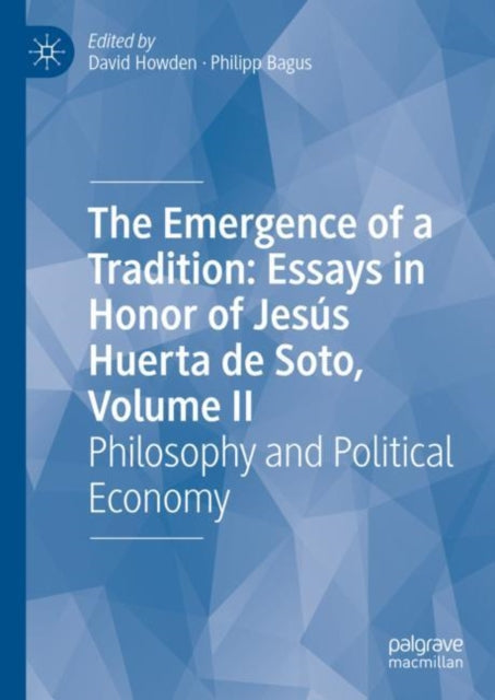 The Emergence of a Tradition: Essays in Honor of Jesús Huerta de Soto, Volume II: Philosophy and Political Economy