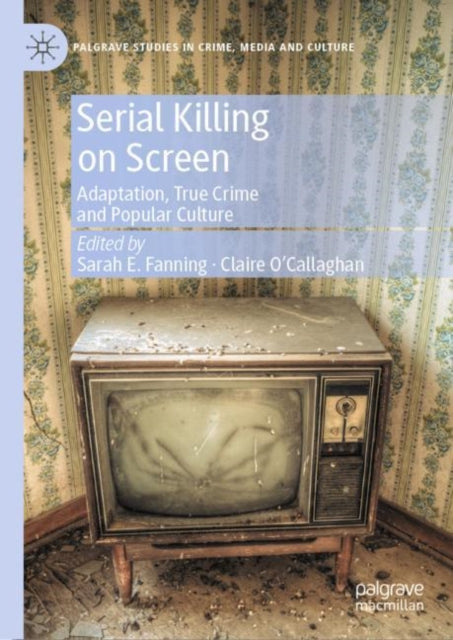 Serial Killing on Screen: Adaptation, True Crime and Popular Culture