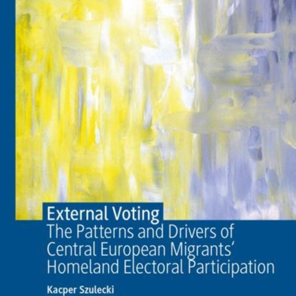 External Voting: The Patterns and Drivers of Central European Migrants' Homeland Electoral Participation