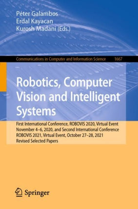 Robotics, Computer Vision and Intelligent Systems: First International Conference, ROBOVIS 2020, Virtual Event, November 4-6, 2020, and Second International Conference, ROBOVIS 2021, Virtual Event, October 27-28, 2021, Revised Selected Pape
