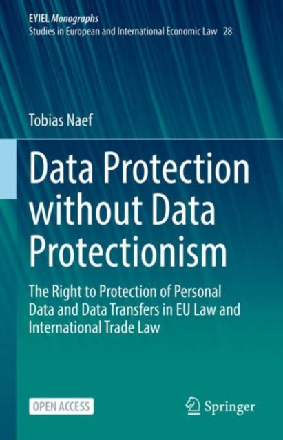 Data Protection without Data Protectionism: The Right to Protection of Personal Data and Data Transfers in EU Law and International Trade Law