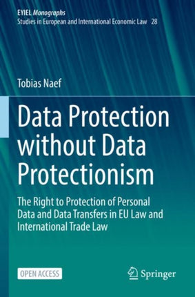 Data Protection without Data Protectionism: The Right to Protection of Personal Data and Data Transfers in EU Law and International Trade Law