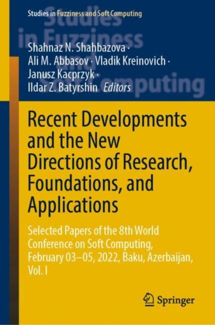 Recent Developments and the New Directions of Research, Foundations, and Applications: Selected Papers of the 8th World Conference on Soft Computing, February 03–05, 2022, Baku, Azerbaijan, Vol. I