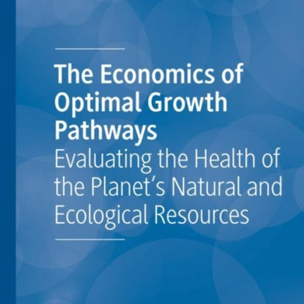 The Economics of Optimal Growth Pathways: Evaluating the Health of the Planet’s Natural and Ecological Resources