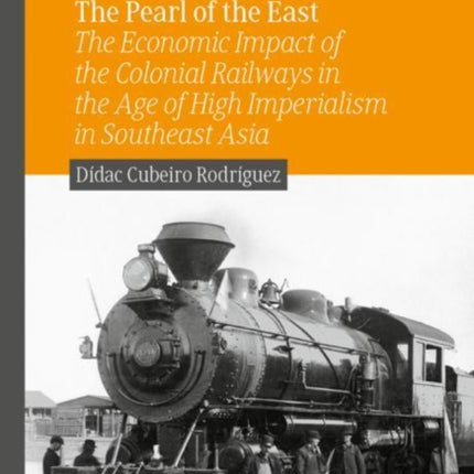 The Pearl of the East: The Economic Impact of the Colonial Railways in the Age of High Imperialism in Southeast Asia