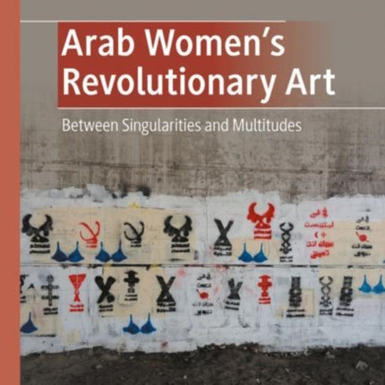 Arab Women's Revolutionary Art: Between Singularities and Multitudes