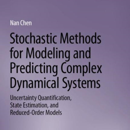 Stochastic Methods for Modeling and Predicting Complex Dynamical Systems: Uncertainty Quantification, State Estimation, and Reduced-Order Models