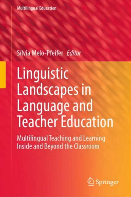 Linguistic Landscapes in Language and Teacher Education: Multilingual Teaching and Learning Inside and Beyond the Classroom