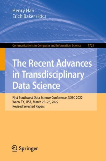 The Recent Advances in Transdisciplinary Data Science: First Southwest Data Science Conference, SDSC 2022, Waco, TX, USA, March 25–26, 2022, Revised Selected Papers