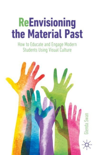 ReEnvisioning the Material Past: How to Educate and Engage Modern Students Using Visual Culture