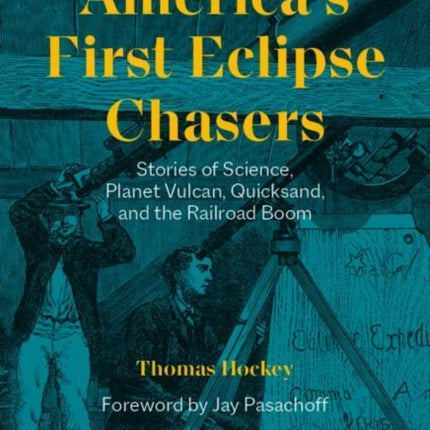 America’s First Eclipse Chasers: Stories of Science, Planet Vulcan, Quicksand, and the Railroad Boom