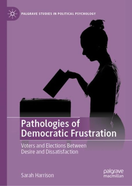 Pathologies of Democratic Frustration: Voters and Elections Between Desire and Dissatisfaction