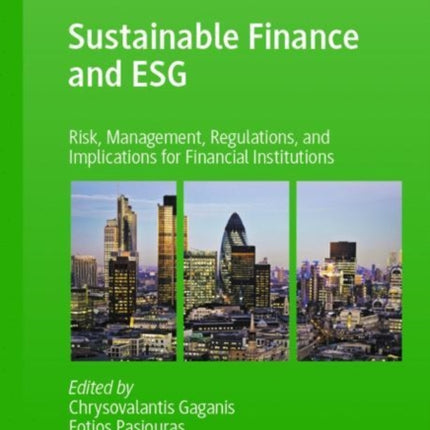 Sustainable Finance and ESG: Risk, Management, Regulations, and Implications for Financial Institutions