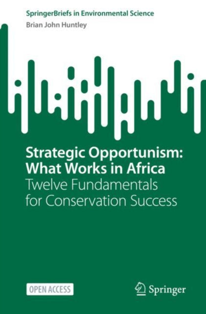 Strategic Opportunism: What Works in Africa: Twelve Fundamentals for Conservation Success