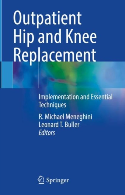 Outpatient Hip and Knee Replacement: Implementation and Essential Techniques