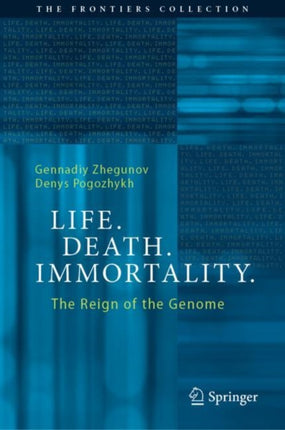 Life. Death. Immortality.: The Reign of the Genome