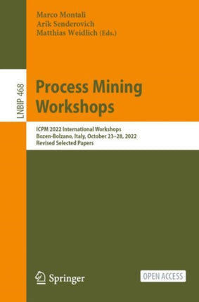 Process Mining Workshops: ICPM 2022 International Workshops, Bozen-Bolzano, Italy, October 23–28, 2022, Revised Selected Papers