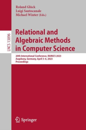 Relational and Algebraic Methods in Computer Science: 20th International Conference, RAMiCS 2023, Augsburg, Germany, April 3–6, 2023, Proceedings