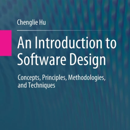 An Introduction to Software Design: Concepts, Principles, Methodologies, and Techniques