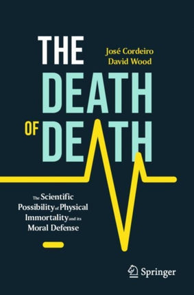 The Death of Death: The Scientific Possibility of Physical Immortality and its Moral Defense