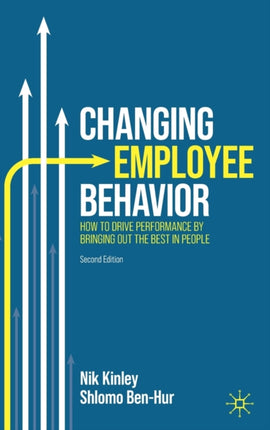 Changing Employee Behavior: How to Drive Performance by Bringing out the Best in People