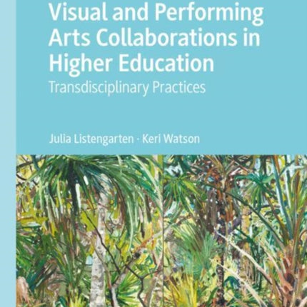 Visual and Performing Arts Collaborations in Higher Education: Transdisciplinary Practices